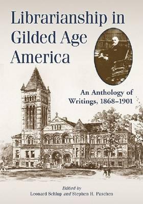 Librarianship in Gilded Age America: An Anthology of Writings, 1868-1901