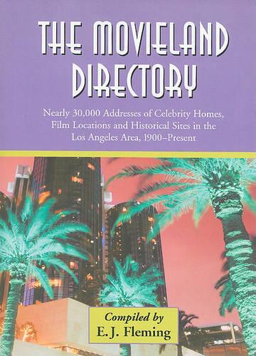 The Movieland Directory: Nearly 30,000 Addresses of Celebrity Homes, Film Locations and Historical Sites in the Los Angeles Area, 1900-Present