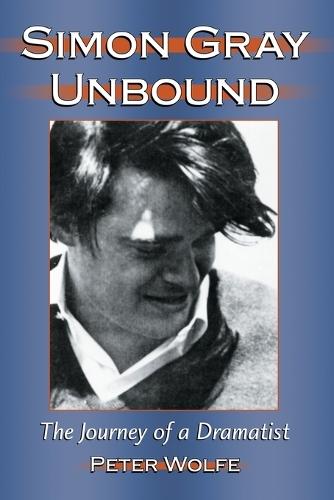 Simon Gray Unbound: The Journey of a Dramatist