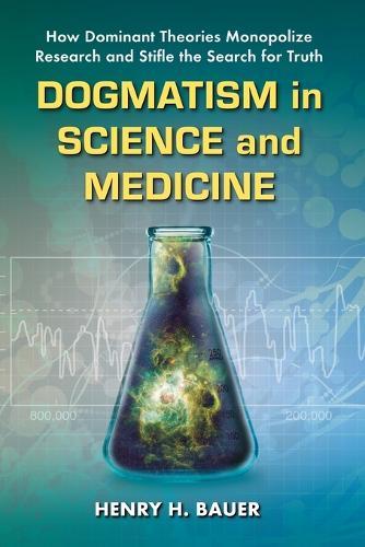 Dogmatism in Science and Medicine: How Dominant Theories Monopolize Research and Stifle the Search for Truth