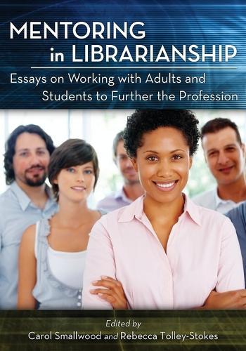 Mentoring in Librarianship: Essays on Working with Adults and Students to Further the Profession