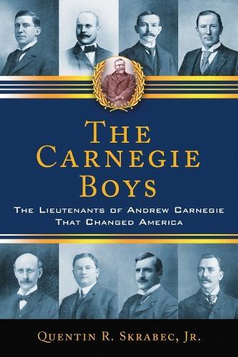 The Carnegie Boys: The Lieutenants of Andrew Carnegie That Changed America