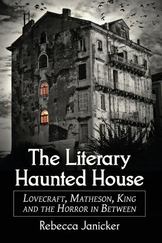 The Literary Haunted House: Lovecraft, Matheson, King and the Horror in Between
