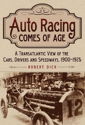Auto Racing Comes of Age: A Transatlantic View of the Cars, Drivers and Speedways, 1900-1925