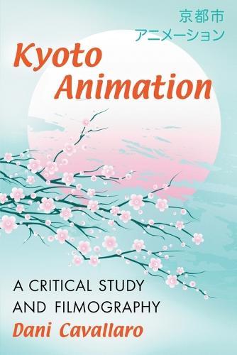 Kyoto Animation: A Critical Study and Filmography