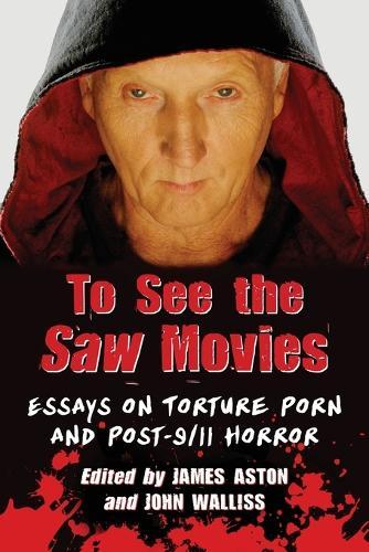 To See the Saw Movies: Essays on Torture Porn and Post-9/11 Horror