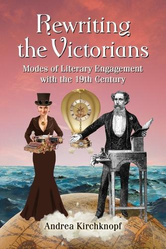 Rewriting the Victorians: Modes of Literary Engagement with the 19th Century
