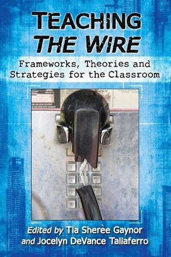 Teaching The Wire: Frameworks, Theories and Strategies for the Classroom