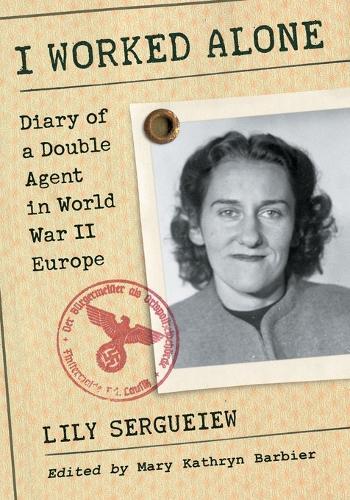 I Worked Alone: Diary of a Double Agent in World War II Europe