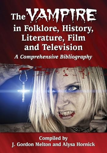 The Vampire in Folklore, History, Literature, Film and Television: A Comprehensive Bibliography