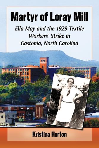 Martyr of Loray Mill: Ella May and the 1929 Textile Workers' Strike in Gastonia, North Carolina