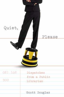Quiet, Please: Dispatches from a Public Librarian
