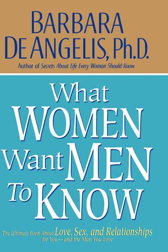 What Women Want Men to Know: The Ultimate Book About Love, Sex, and Relationships for You and the Man You Love