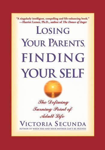 Losing Your Parents, Finding Your Self: The Defining Turning Point of Adult Life