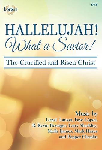 Hallelujah! What a Savior!: The Crucified and Risen Christ