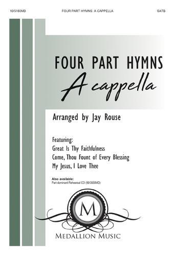 Four-Part Hymns: A Cappella: With Great Is Thy Faithfulness, Come, Thou Fount of Every Blessing, and My Jesus, I Love Thee
