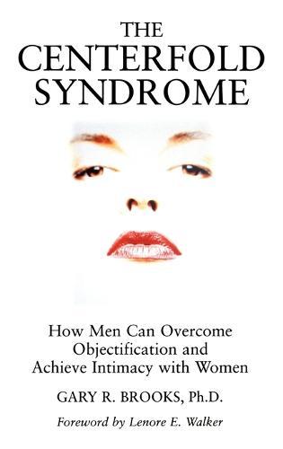 The Centerfold Syndrome: How Men Can Overcome Objectification and Achieve Intimacy with Women