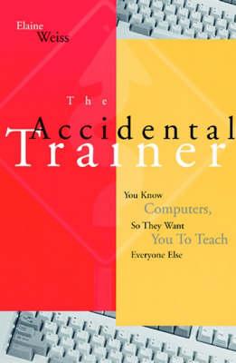 The Accidental Trainer: You Know Computers, So They Want You to Teach Everyone Else