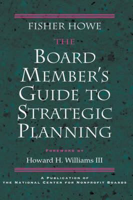 The Board Member's Guide to Strategic Planning: A Practical Approach to Strengthening Nonprofit Organizations