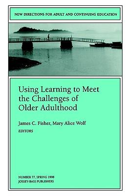 Using Learning to Meet Challenges of the Older Lt (Issue 77: New Directions for Adult and Continu Ing Education-Ace)