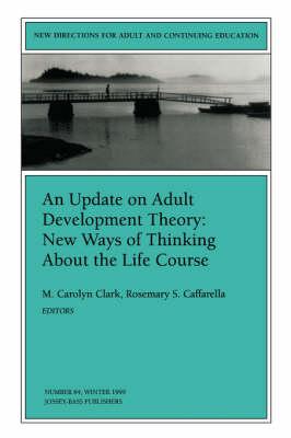 An Update on Adult Development Theory: New Ways of Thinking About the Life Course: New Directions for Adult and Continuing Education, Number 84