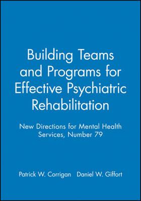 Building Teams and Programs for Effective Psychiatric Rehabilitation: New Directions for Mental Health Services, Number 79