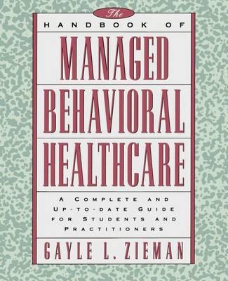 The Handbook of Managed Behavioral Healthcare: A Complete and Up-to-Date Guide for Students and Practitioners