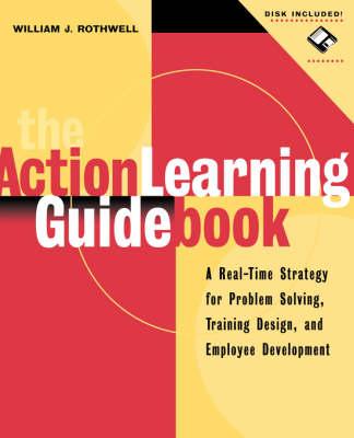 The Action Learning Guidebook: A Real–Time Strategy for Problem Solving, Training Design, and Employee Development