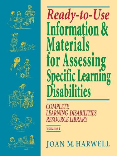 Ready-to-Use Information and Materials for Assessing Specific Learning Disabilities: Complete Learning Disabilities Resource Library, Volume I