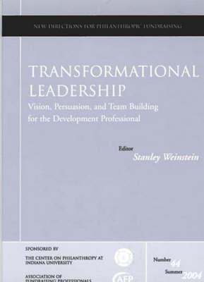 Transformational Leadership: Vision, Persuasion, and Team Building for the Development Professional: New Directions for Philanthropic Fundraising, Number 44