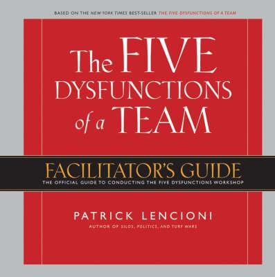 The Five Dysfunctions of a Team: The Official Guide to Conducting the Five Dysfunctions Workshop