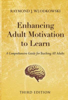 Enhancing Adult Motivation to Learn, Third Edition: A Comprehensive Guide for Teaching All Adults