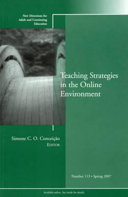 Teaching Strategies in the Online Environment: New Directions for Adult and Continuing Education, Number 113