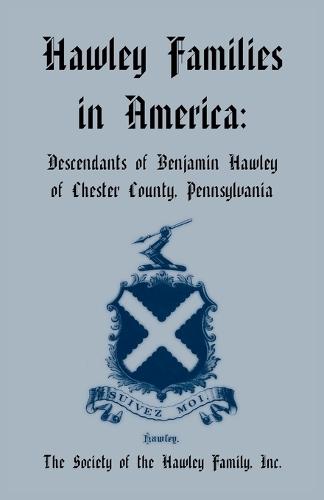 Hawley Families in America: Descendants of Benjamin Hawley of Chester County, Pennsylvania