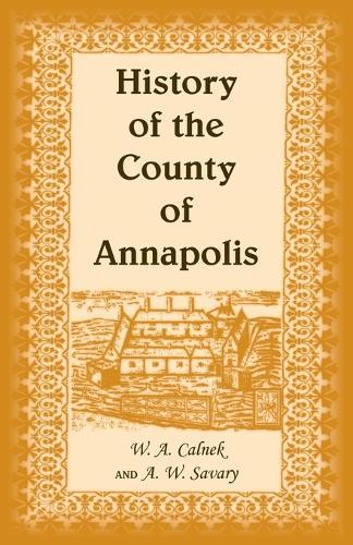 History of The County of Annapolis: Including Old Port Royal and Acadia With Memoirs of Its Representatives In The Provincial Parliament, and Biographical and Genealogical Sketches of Its Early English Settlers and Their Families