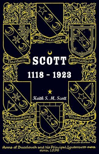 Scott 1118-1923, Being a Collection of ""Scott"" pedigrees containing all known male descendants from Buccleuch, Sinton, Harden, Balweary, etc.