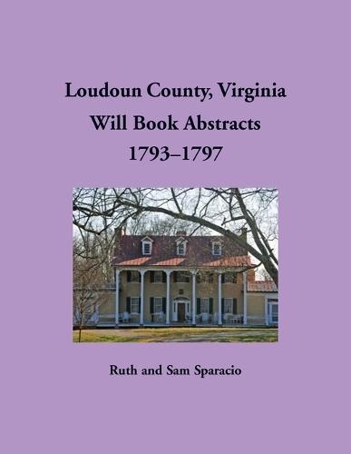 Loudoun County, Virginia Will Book Abstracts, 1793-1797