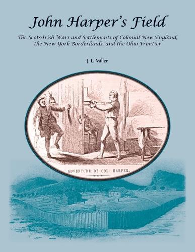 John Harper's Field. The Scotch-Irish Wars and Settlements of Colonial New England, the New York Borderlands, and the Ohio Frontier