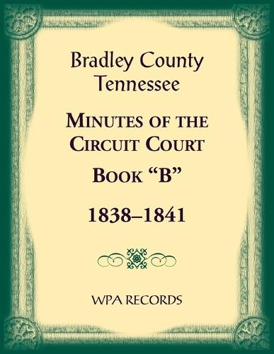Bradley County, Tennessee Minutes of the Circuit Court, Book ""B"", 1838-1841
