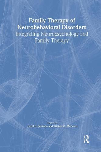 Family Therapy of Neurobehavioral Disorders: Integrating Neuropsychology and Family Therapy