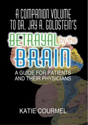 A Companion Volume to Dr. Jay A. Goldstein's Betrayal by the Brain: A Guide for Patients and Their Physicians