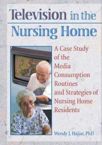 Television in the Nursing Home: A Case Study of the Media Consumption Routines and Strategies of Nursing Home Residents