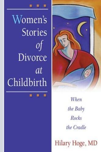 Women's Stories of Divorce at Childbirth: When the Baby Rocks the Cradle