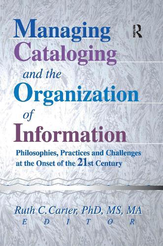 Managing Cataloging and the Organization of Information: Philosophies, Practices and Challenges at the Onset of the 21st Century