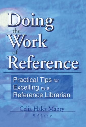 Doing the Work of Reference: Practical Tips for Excelling as a Reference Librarian