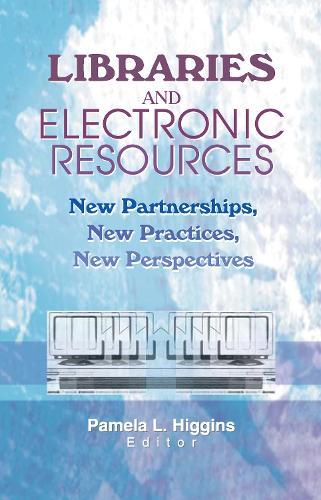 Libraries and Electronic Resources: New Partnerships, New Practices, New Perspectives