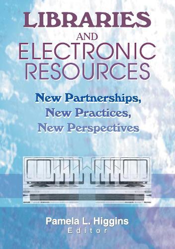 Libraries and Electronic Resources: New Partnerships, New Practices, New Perspectives