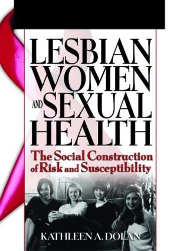 Lesbian Women and Sexual Health: The Social Construction of Risk and Susceptibility