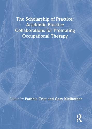 The Scholarship of Practice: Academic-Practice Collaborations for Promoting Occupational Therapy