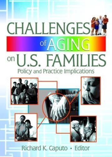 Challenges of Aging on U.S. Families: Policy and Practice Implications